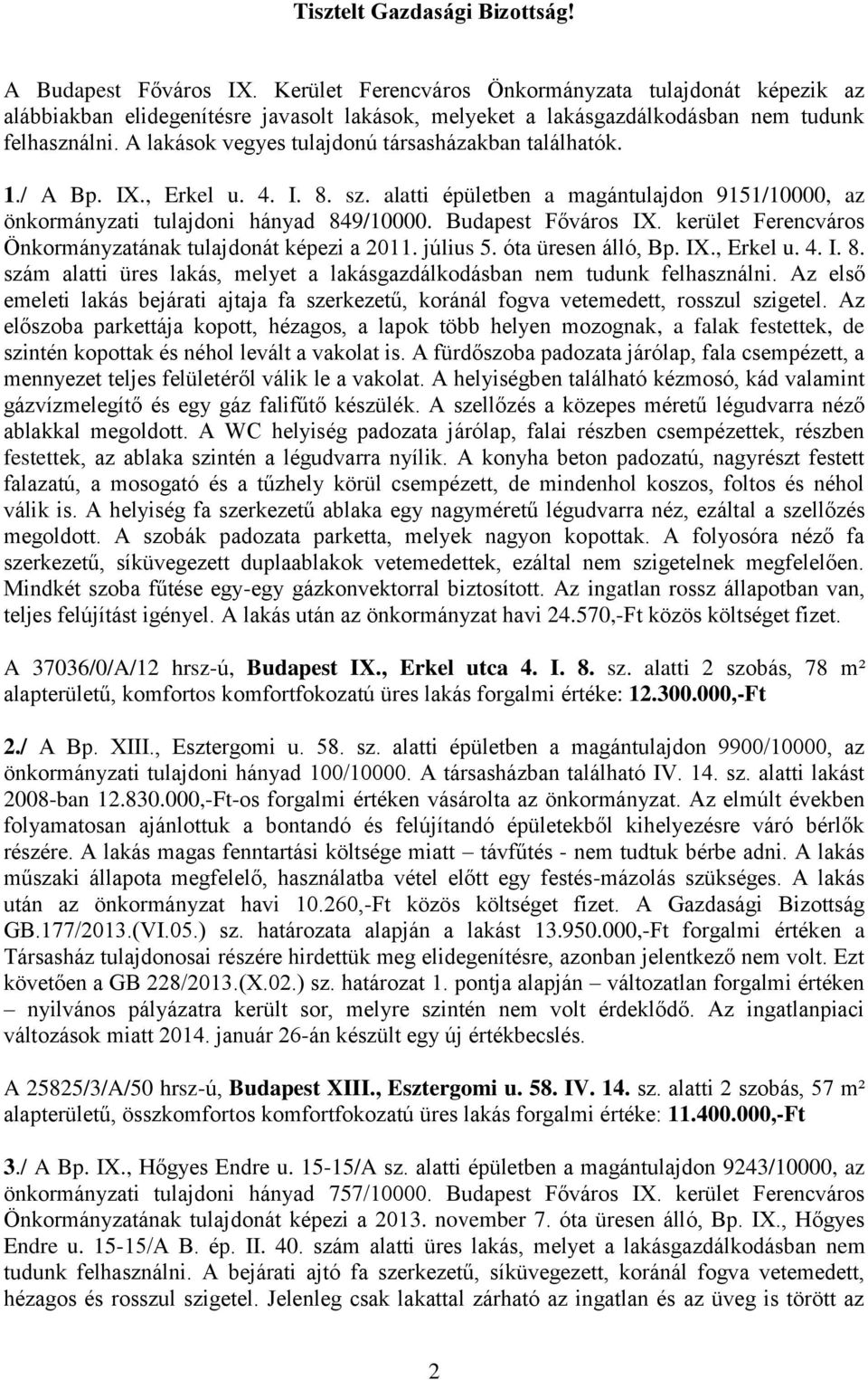 A lakások vegyes tulajdonú társasházakban találhatók. 1./ A Bp. I., Erkel u. 4. I. 8. sz. alatti épületben a magántulajdon 9151/10000, az önkormányzati tulajdoni hányad 849/10000. Budapest Főváros I.