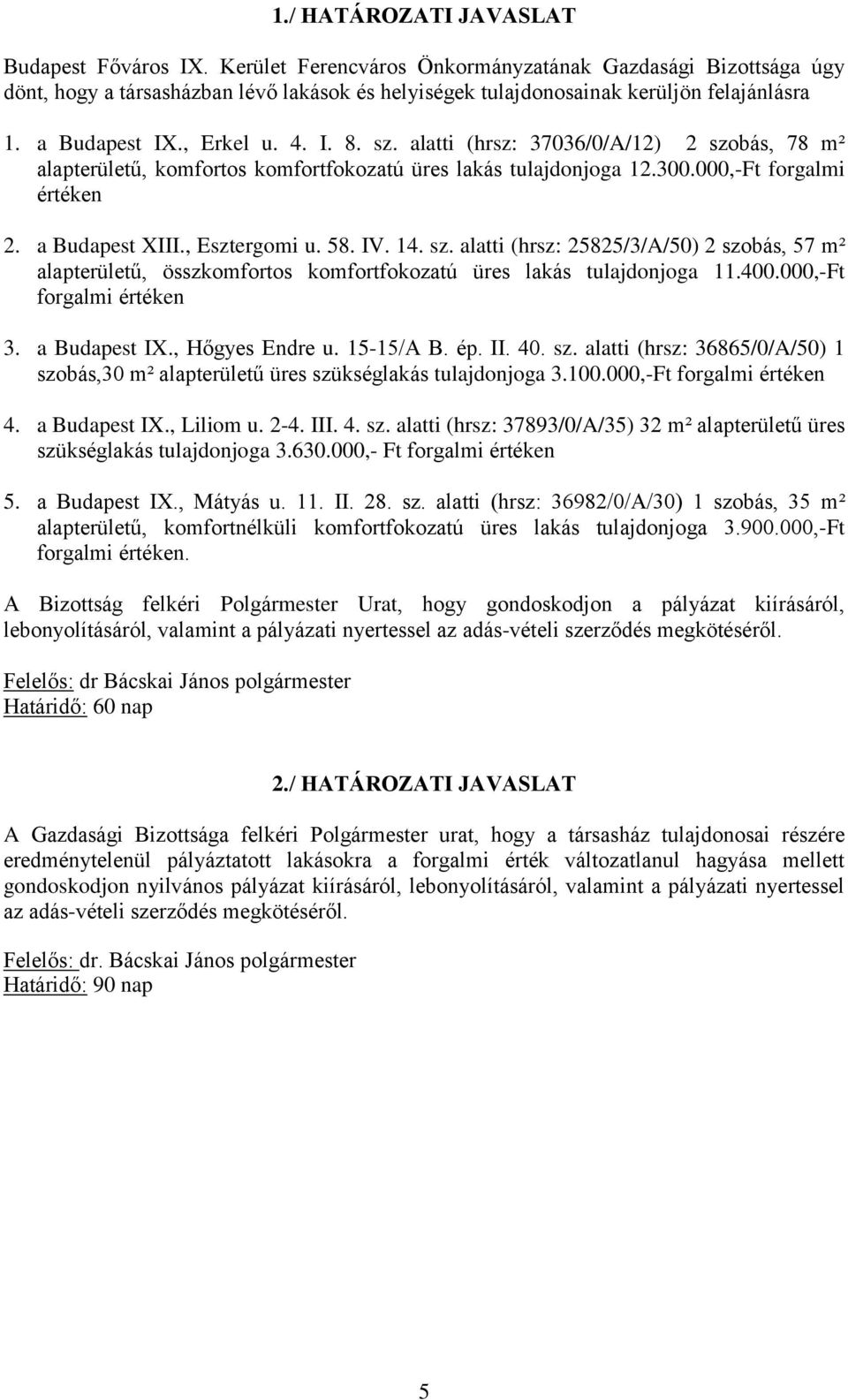 , Esztergomi u. 58. IV. 14. sz. alatti (hrsz: 25825/3/A/50) 2 szobás, 57 m² alapterületű, összkomfortos komfortfokozatú üres lakás tulajdonjoga 11.400.000,-Ft forgalmi értéken 3. a Budapest I.