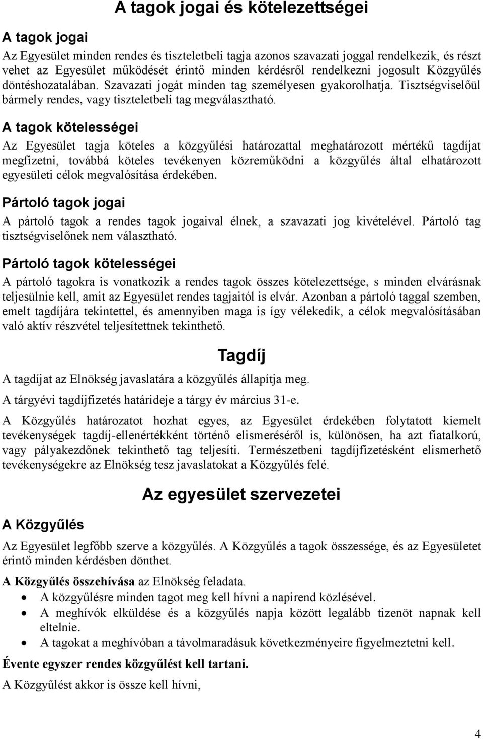 A tagok kötelességei Az Egyesület tagja köteles a közgyűlési határozattal meghatározott mértékű tagdíjat megfizetni, továbbá köteles tevékenyen közreműködni a közgyűlés által elhatározott egyesületi