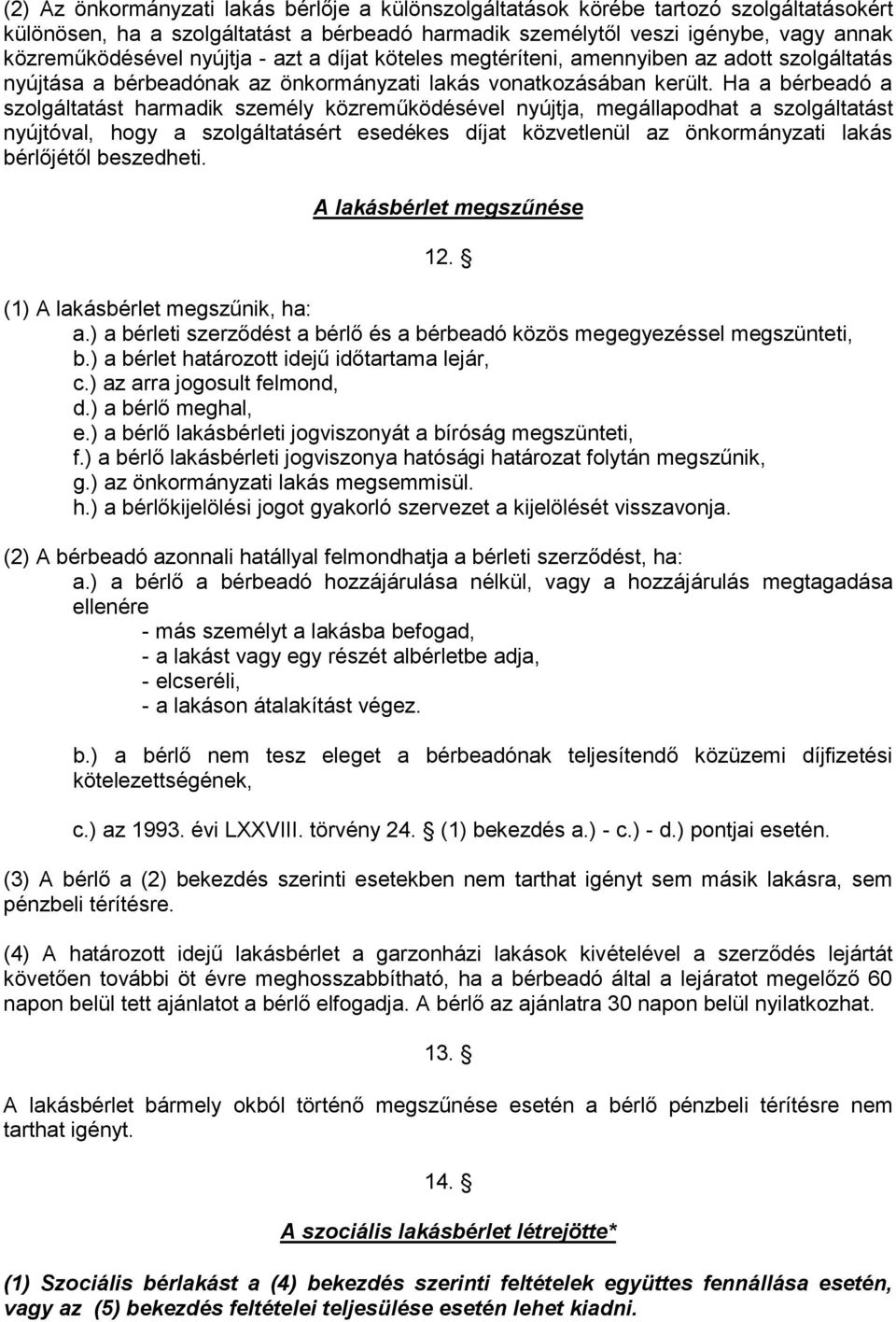 Ha a bérbeadó a szolgáltatást harmadik személy közreműködésével nyújtja, megállapodhat a szolgáltatást nyújtóval, hogy a szolgáltatásért esedékes díjat közvetlenül az önkormányzati lakás bérlőjétől