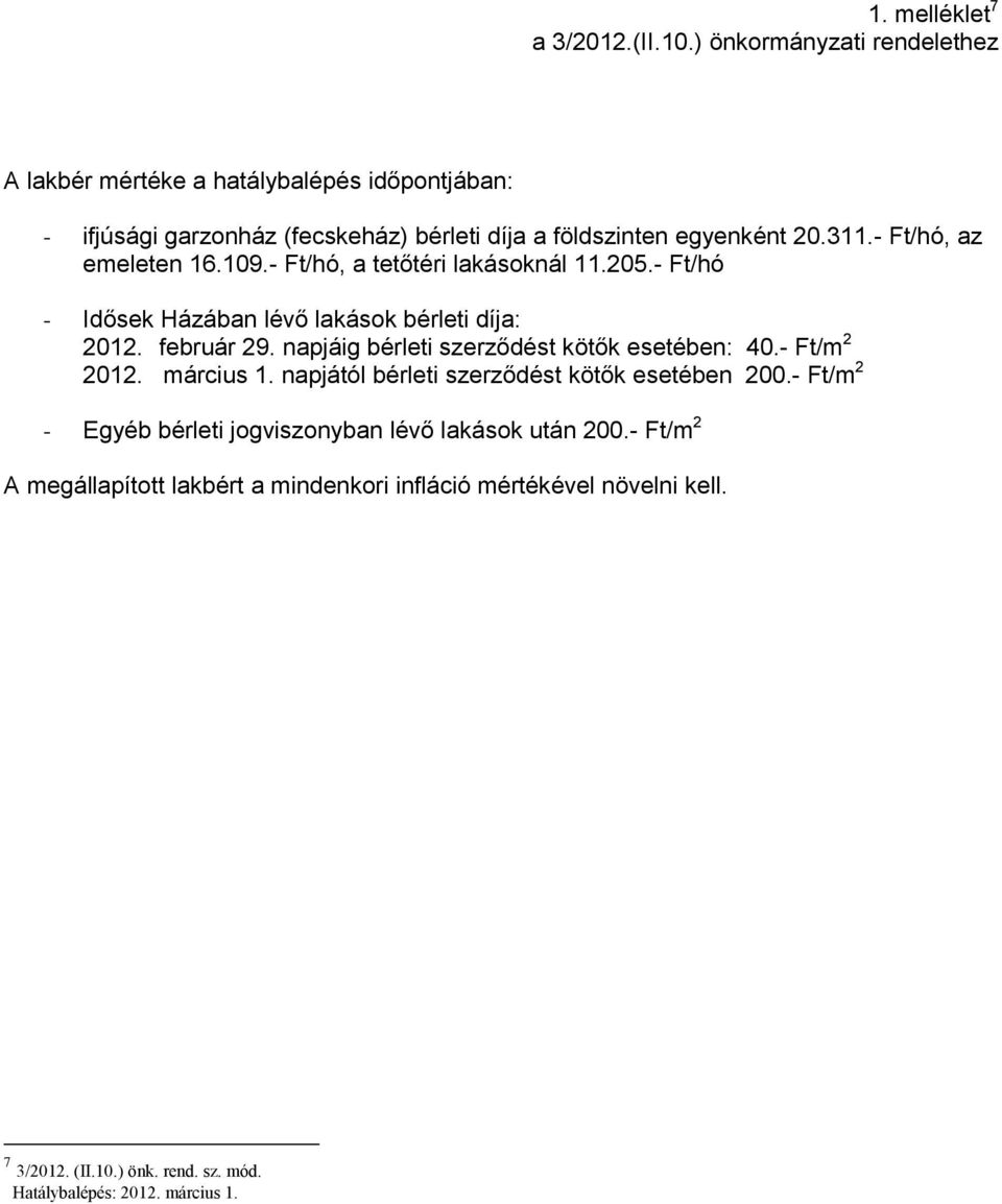 - Ft/hó, az emeleten 16.109.- Ft/hó, a tetőtéri lakásoknál 11.205.- Ft/hó - Idősek Házában lévő lakások bérleti díja: 2012. február 29.