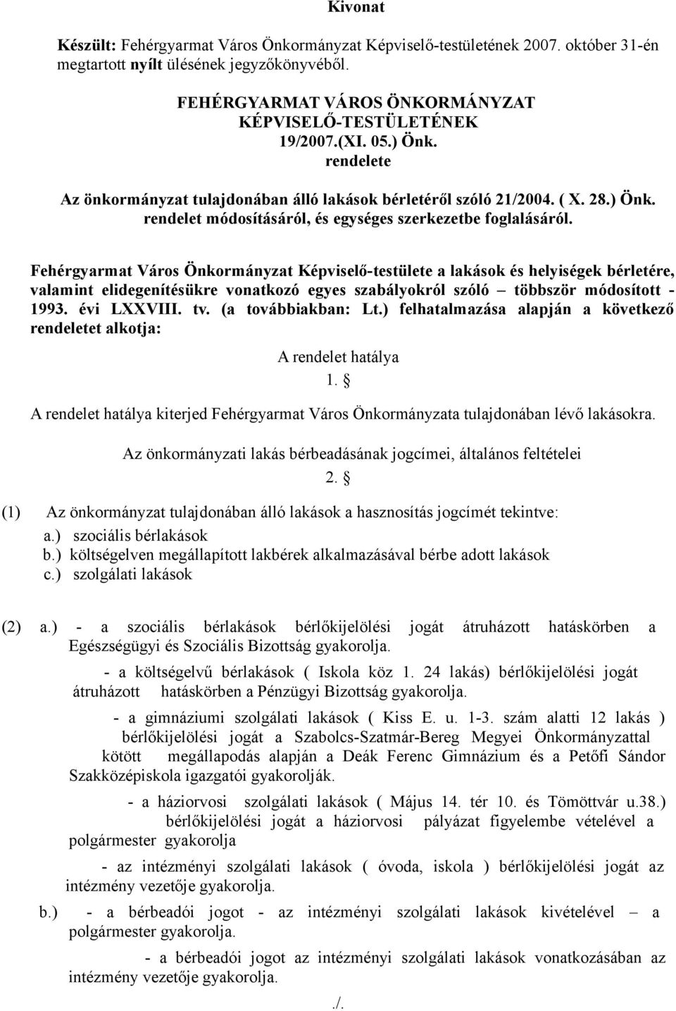 Fehérgyarmat Város Önkormányzat Képviselő-testülete a lakások és helyiségek bérletére, valamint elidegenítésükre vonatkozó egyes szabályokról szóló többször módosított - 1993. évi LXXVIII. tv.