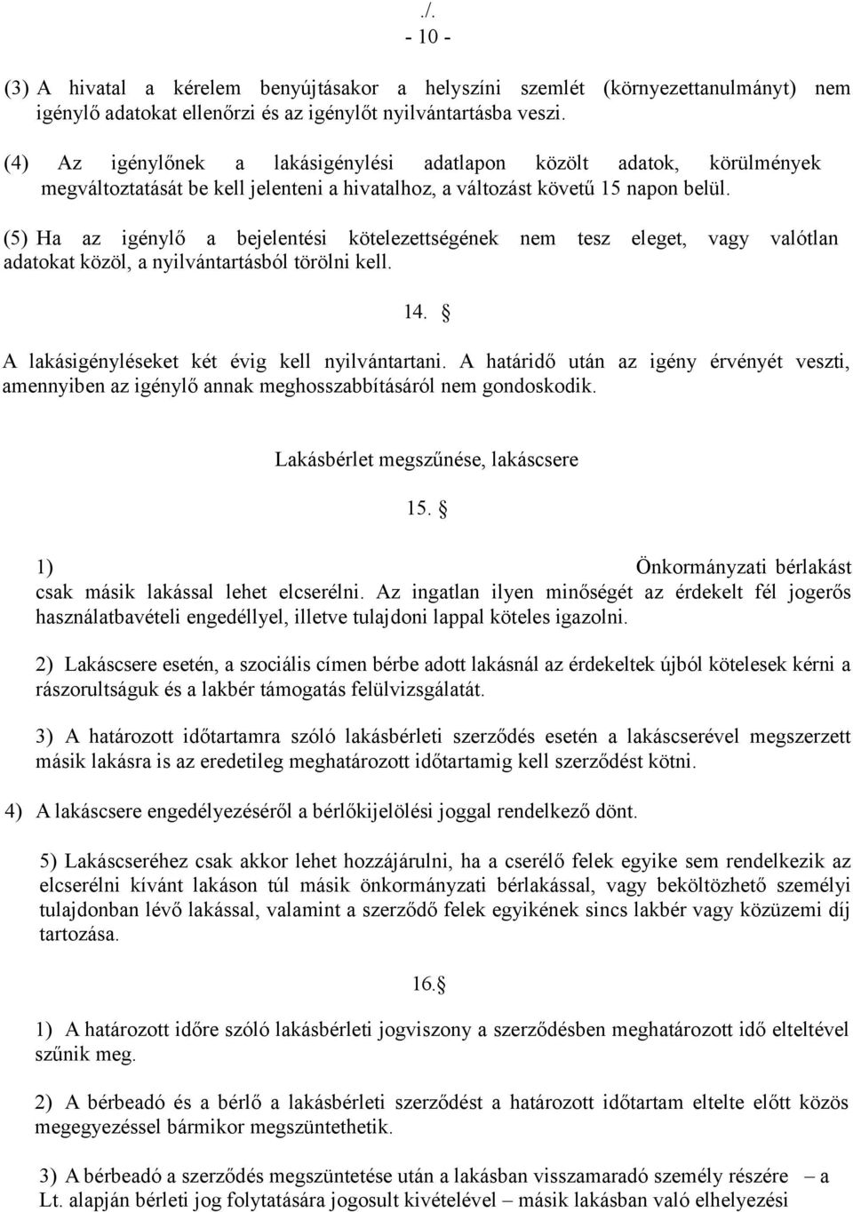 (5) Ha az igénylő a bejelentési kötelezettségének nem tesz eleget, vagy valótlan adatokat közöl, a nyilvántartásból törölni kell. 14. A lakásigényléseket két évig kell nyilvántartani.