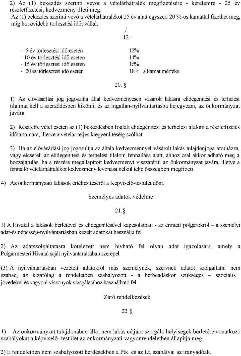 - 12 - - 5 év törlesztési idő esetén 12% - 10 év törlesztési idő eseten 14% - 15 év törlesztési idő esetén 16% - 20 
