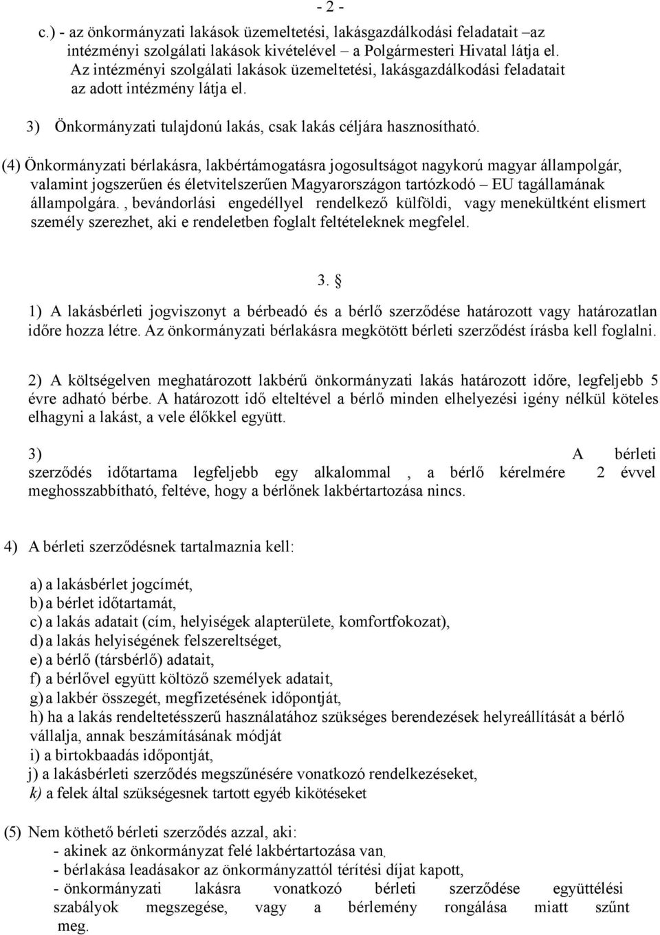 (4) Önkormányzati bérlakásra, lakbértámogatásra jogosultságot nagykorú magyar állampolgár, valamint jogszerűen és életvitelszerűen Magyarországon tartózkodó EU tagállamának állampolgára.