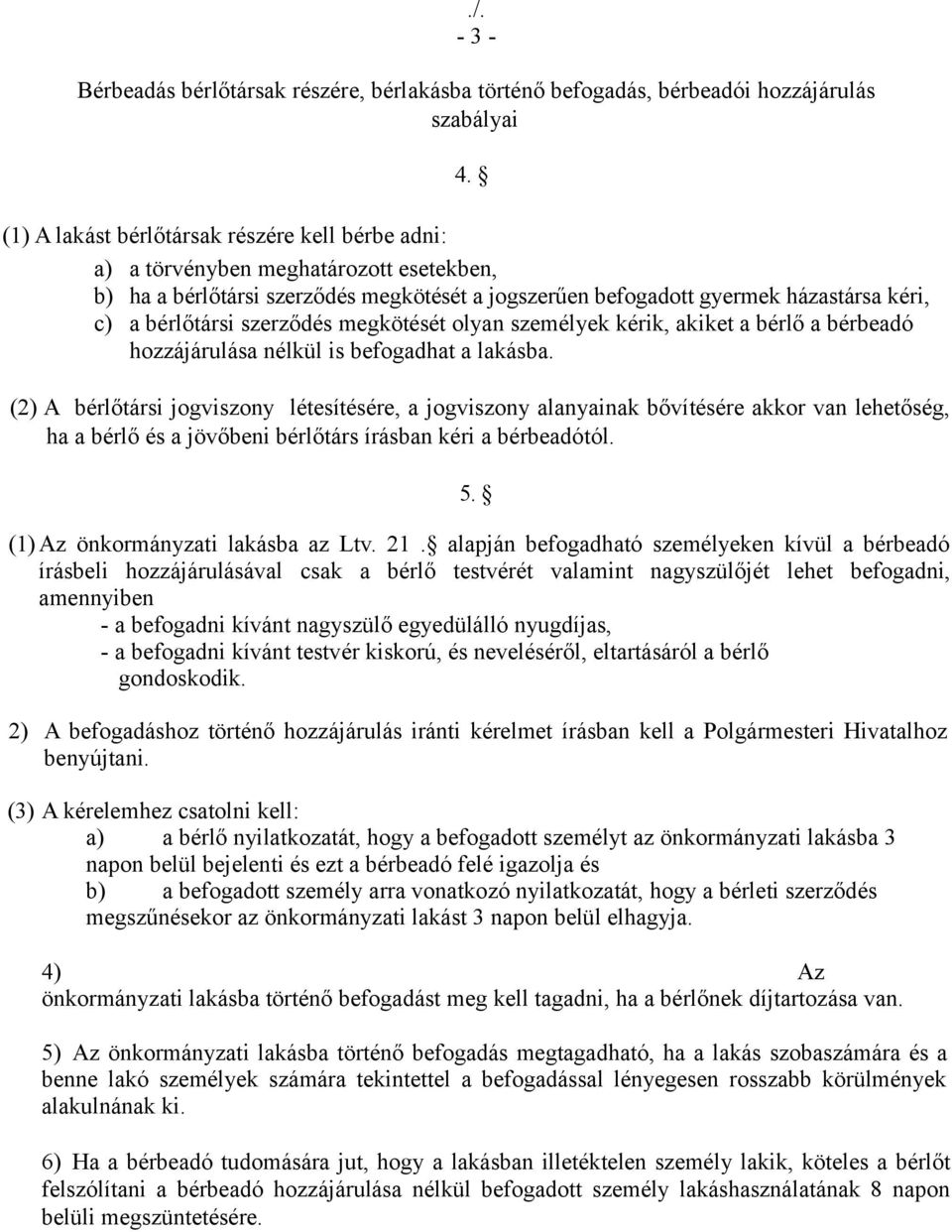 szerződés megkötését olyan személyek kérik, akiket a bérlő a bérbeadó hozzájárulása nélkül is befogadhat a lakásba.