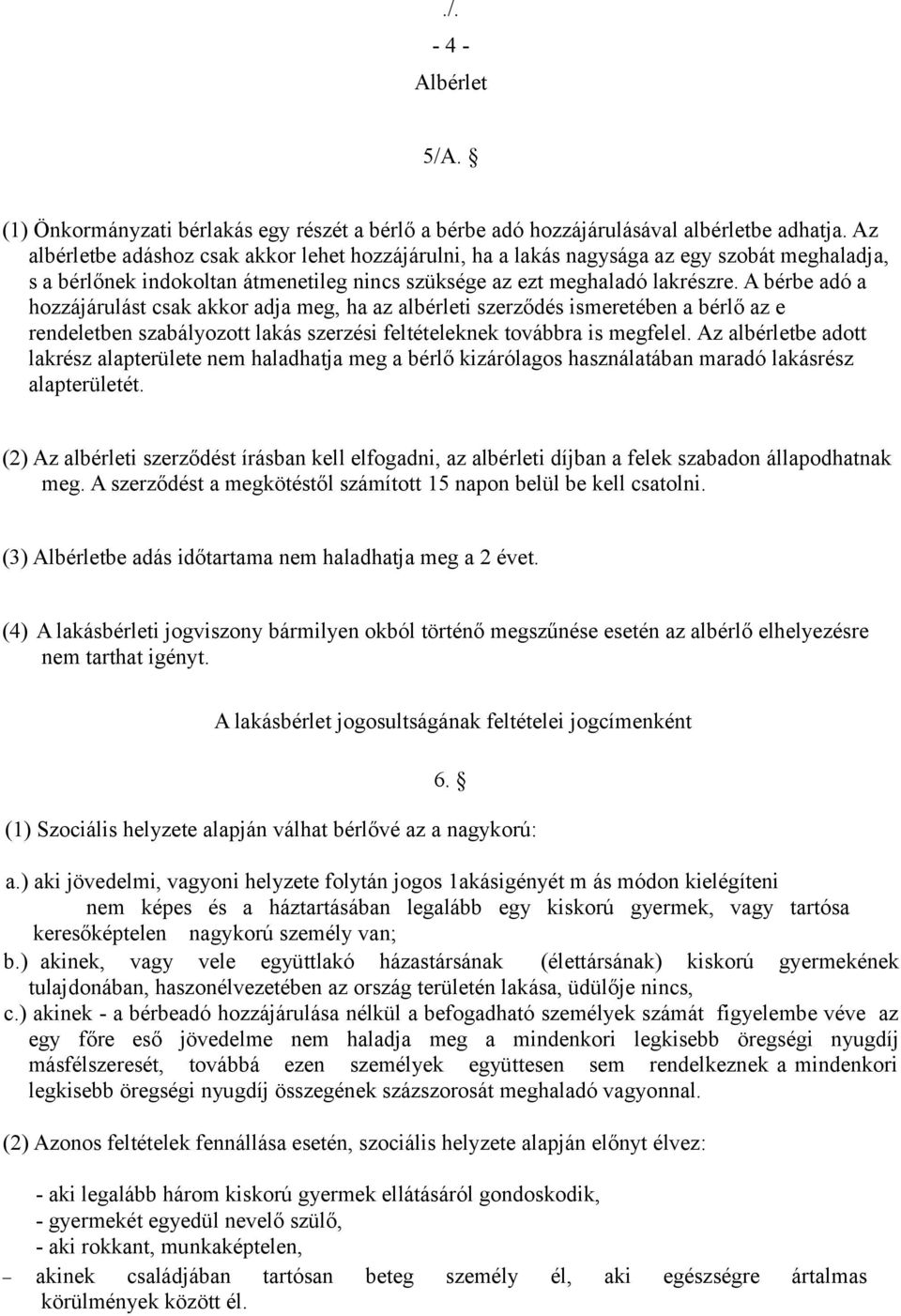 A bérbe adó a hozzájárulást csak akkor adja meg, ha az albérleti szerződés ismeretében a bérlő az e rendeletben szabályozott lakás szerzési feltételeknek továbbra is megfelel.