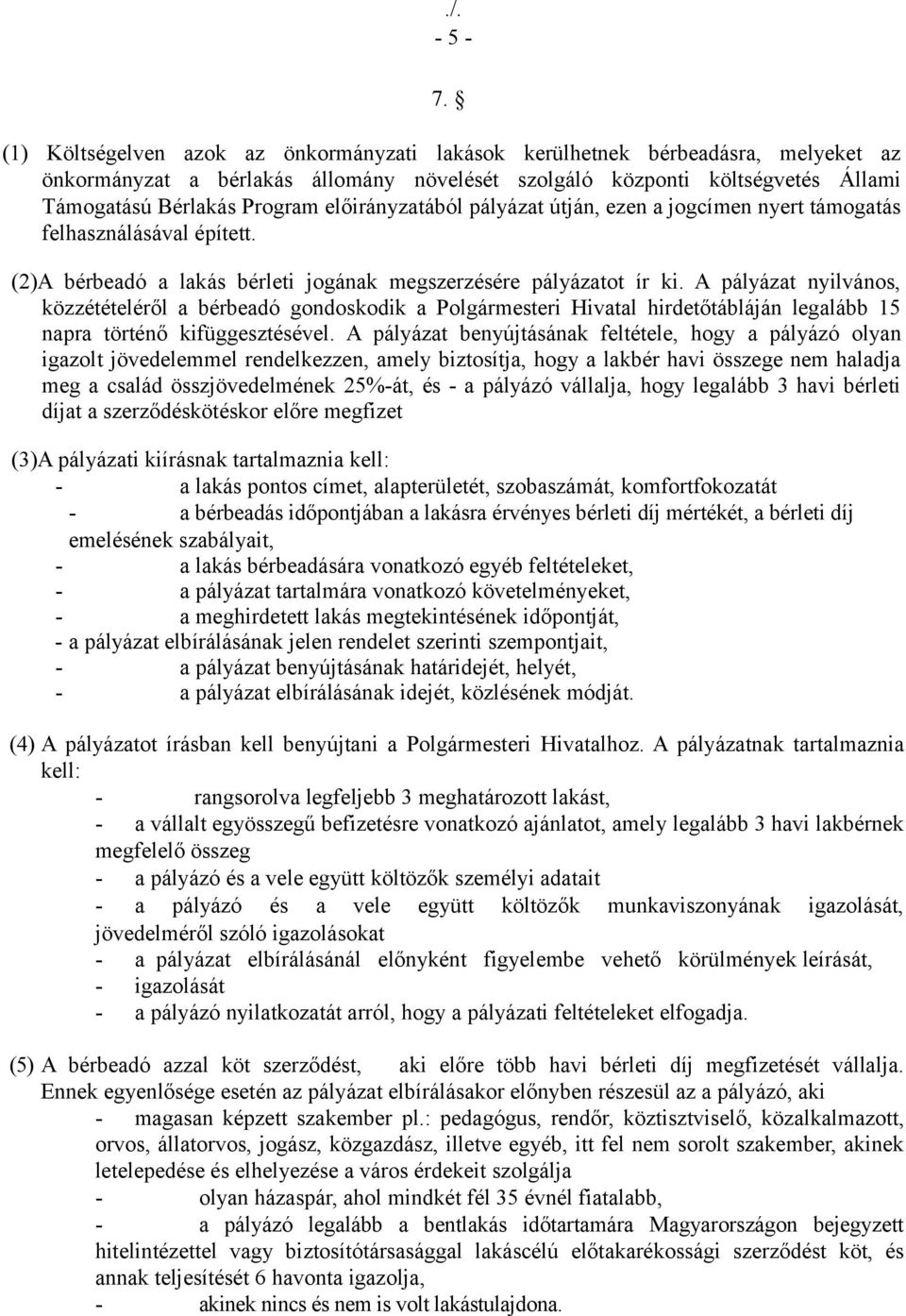 előirányzatából pályázat útján, ezen a jogcímen nyert támogatás felhasználásával épített. (2)A bérbeadó a lakás bérleti jogának megszerzésére pályázatot ír ki.