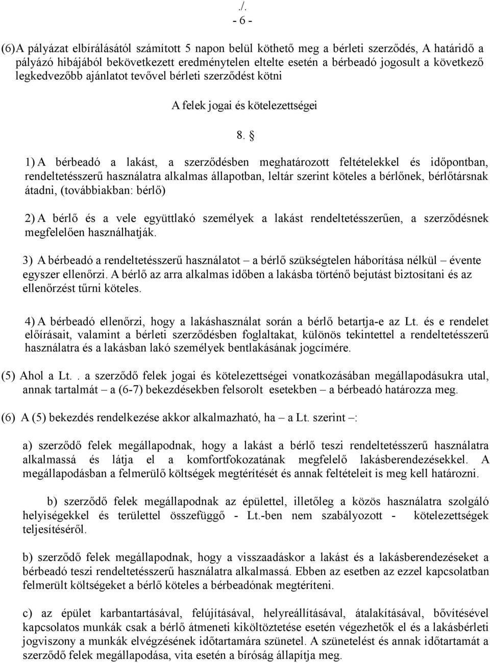 1) A bérbeadó a lakást, a szerződésben meghatározott feltételekkel és időpontban, rendeltetésszerű használatra alkalmas állapotban, leltár szerint köteles a bérlőnek, bérlőtársnak átadni,