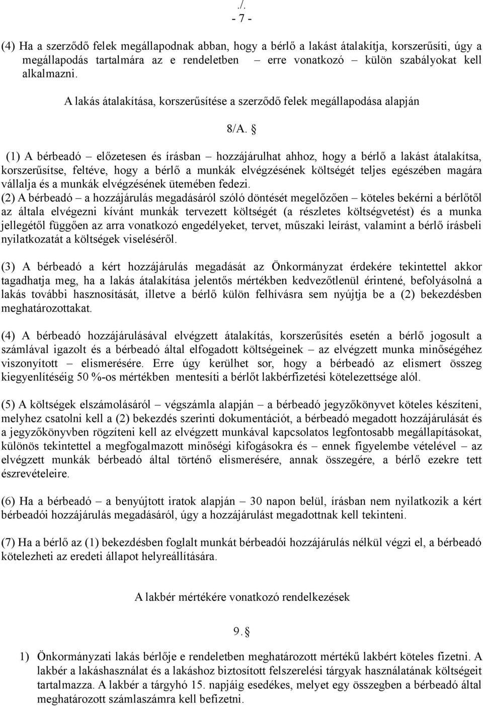 (1) A bérbeadó előzetesen és írásban hozzájárulhat ahhoz, hogy a bérlő a lakást átalakítsa, korszerűsítse, feltéve, hogy a bérlő a munkák elvégzésének költségét teljes egészében magára vállalja és a