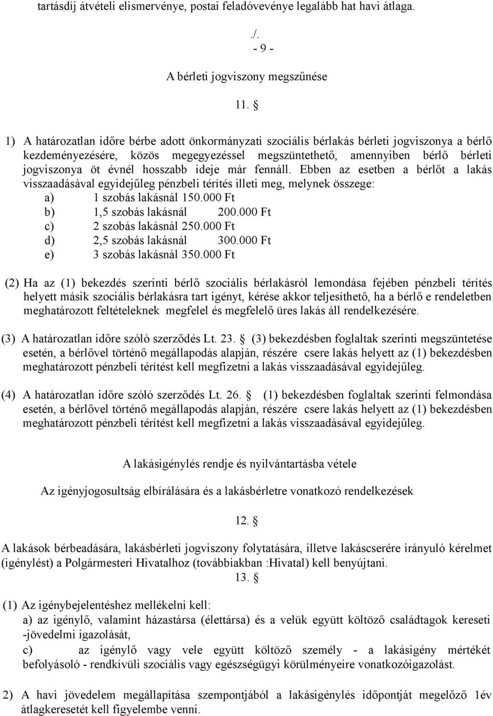 hosszabb ideje már fennáll. Ebben az esetben a bérlőt a lakás visszaadásával egyidejűleg pénzbeli térítés illeti meg, melynek összege: a) 1 szobás lakásnál 150.000 Ft b) 1,5 szobás lakásnál 200.