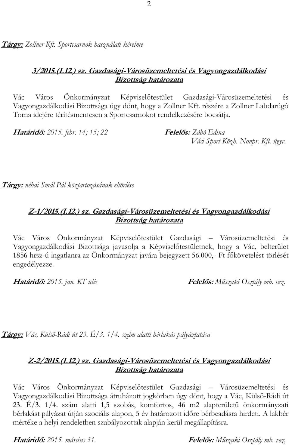 részére a Zollner Labdarúgó Torna idejére térítésmentesen a Sportcsarnokot rendelkezésére bocsátja. Határidő: 2015. febr. 14; 15; 22 Felelős: Zábó Edina Váci Sport Közh. Nonpr. Kft. ügyv.