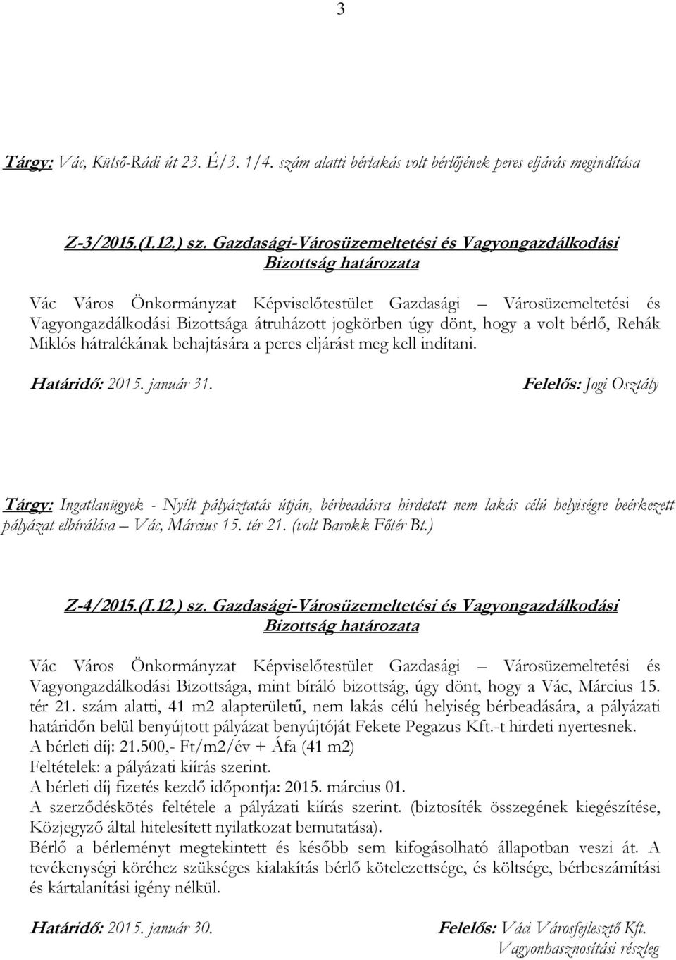 indítani. Felelős: Jogi Osztály Tárgy: Ingatlanügyek - Nyílt pályáztatás útján, bérbeadásra hirdetett nem lakás célú helyiségre beérkezett pályázat elbírálása Vác, Március 15. tér 21.