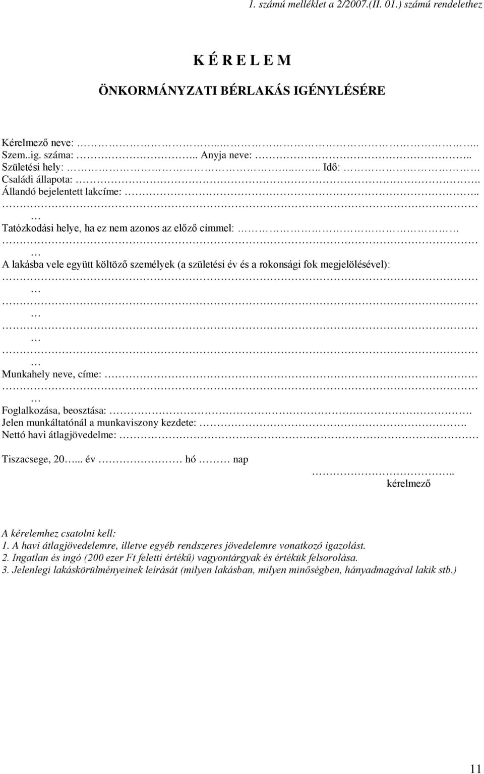 Foglalkozása, beosztása:. Jelen munkáltatónál a munkaviszony kezdete:. Nettó havi átlagjövedelme: Tiszacsege, 20... év hó nap.. kérelmező A kérelemhez csatolni kell: 1.