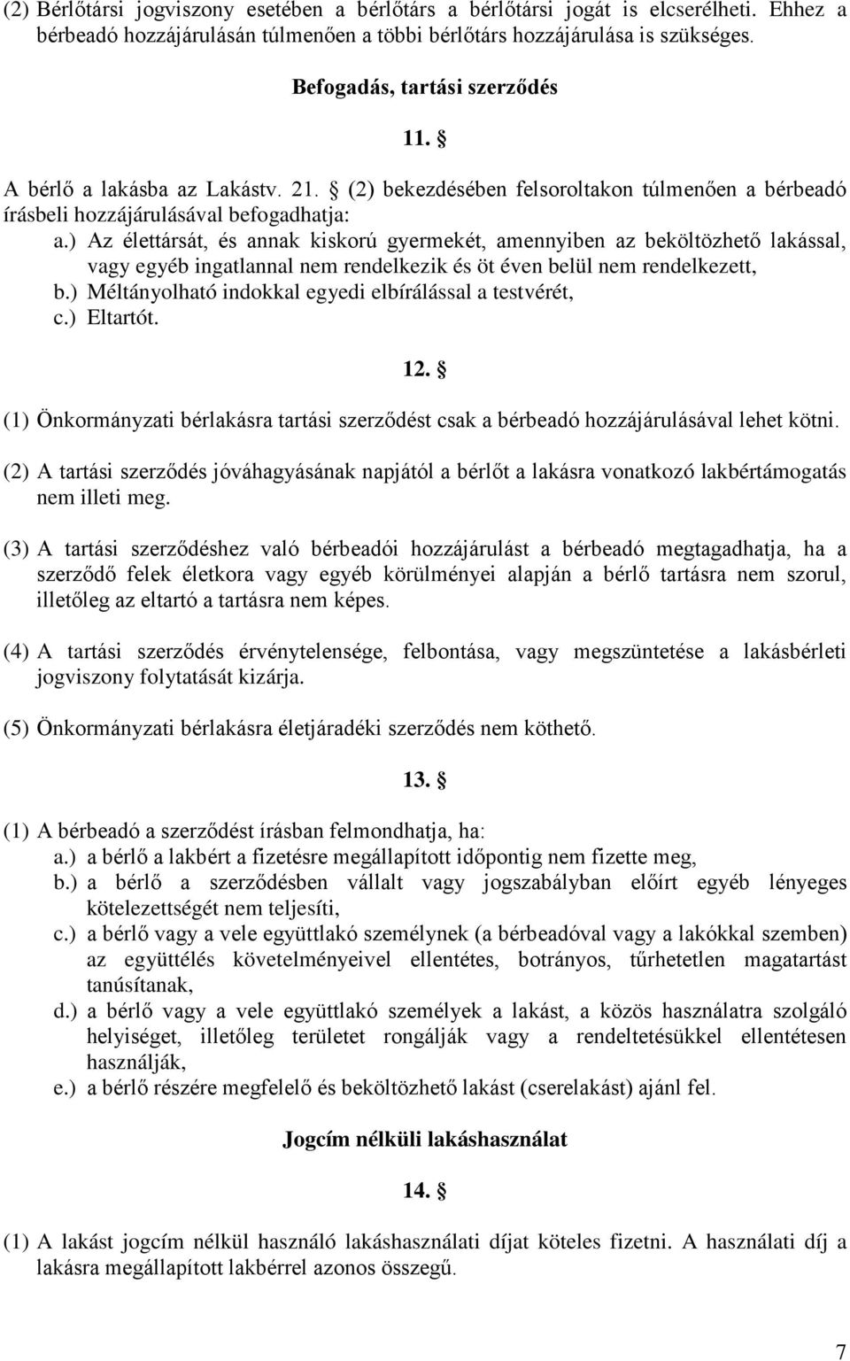 ) Az élettársát, és annak kiskorú gyermekét, amennyiben az beköltözhető lakással, vagy egyéb ingatlannal nem rendelkezik és öt éven belül nem rendelkezett, b.