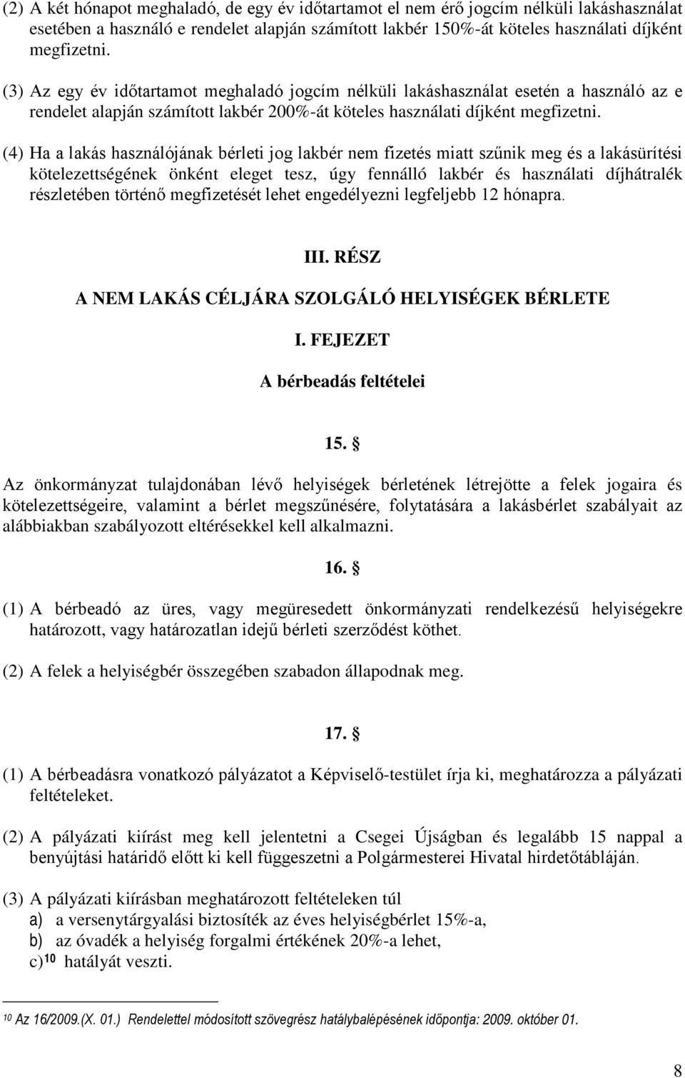 (4) Ha a lakás használójának bérleti jog lakbér nem fizetés miatt szűnik meg és a lakásürítési kötelezettségének önként eleget tesz, úgy fennálló lakbér és használati díjhátralék részletében történő