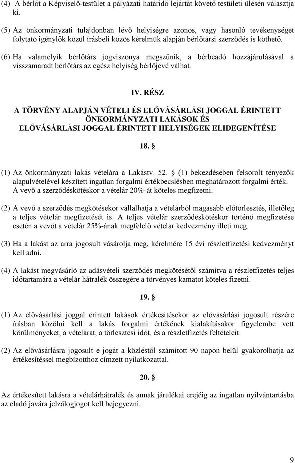 (6) Ha valamelyik bérlőtárs jogviszonya megszűnik, a bérbeadó hozzájárulásával a visszamaradt bérlőtárs az egész helyiség bérlőjévé válhat. IV.