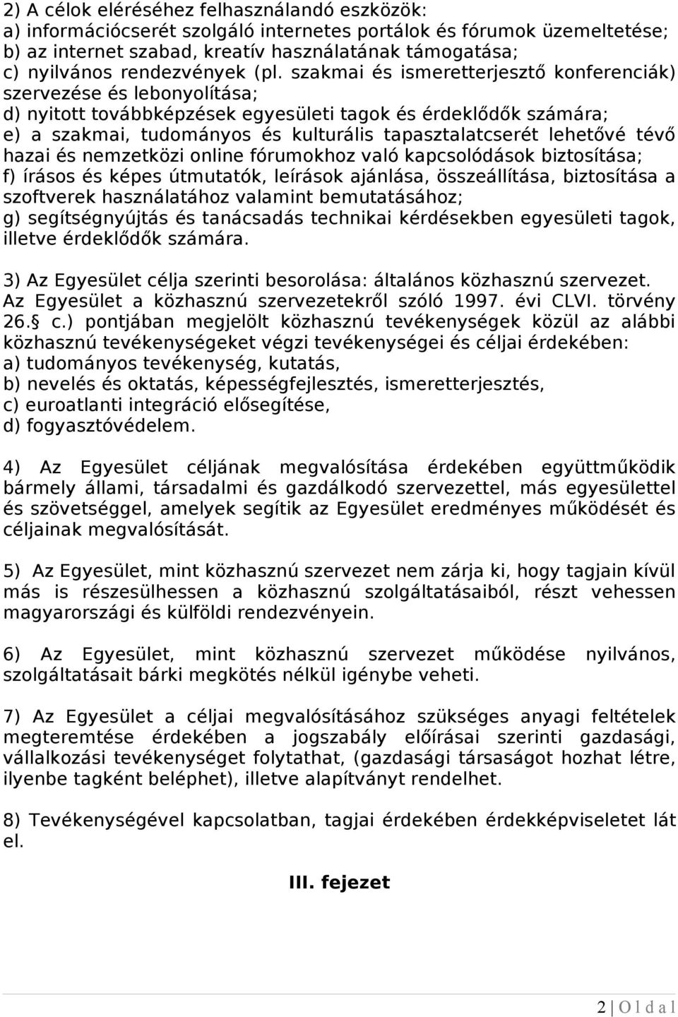 szakmai és ismeretterjesztő konferenciák) szervezése és lebonyolítása; d) nyitott továbbképzések egyesületi tagok és érdeklődők számára; e) a szakmai, tudományos és kulturális tapasztalatcserét