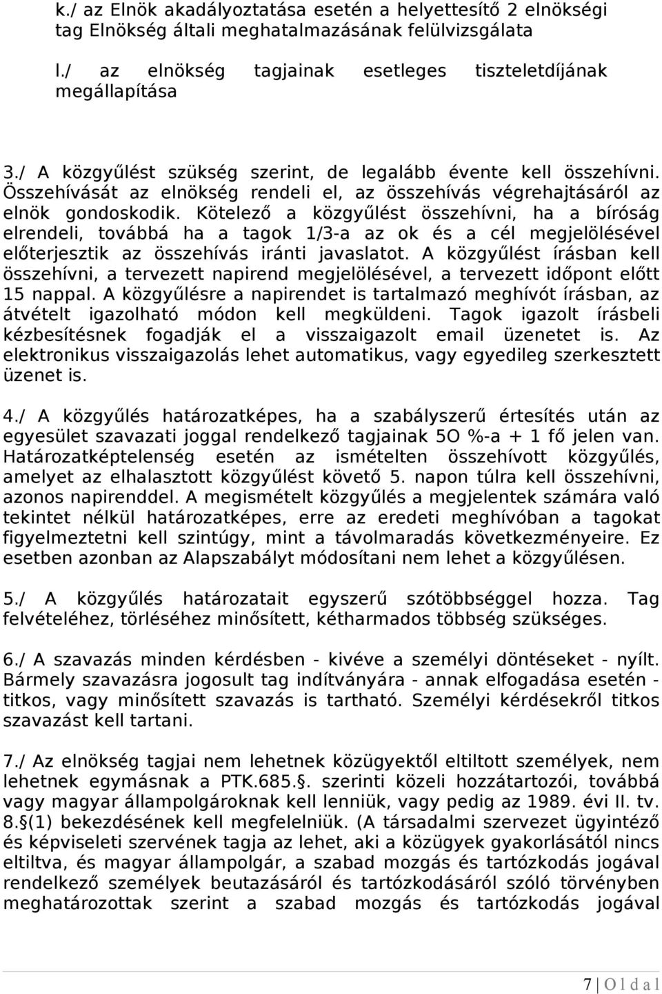 Kötelező a közgyűlést összehívni, ha a bíróság elrendeli, továbbá ha a tagok 1/3-a az ok és a cél megjelölésével előterjesztik az összehívás iránti javaslatot.