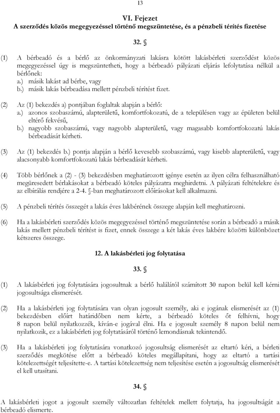 ) másik lakást ad bérbe, vagy b.) másik lakás bérbeadása mellett pénzbeli térítést fizet. (2) Az (1) bekezdés a) pontjában foglaltak alapján a bérlı: a.