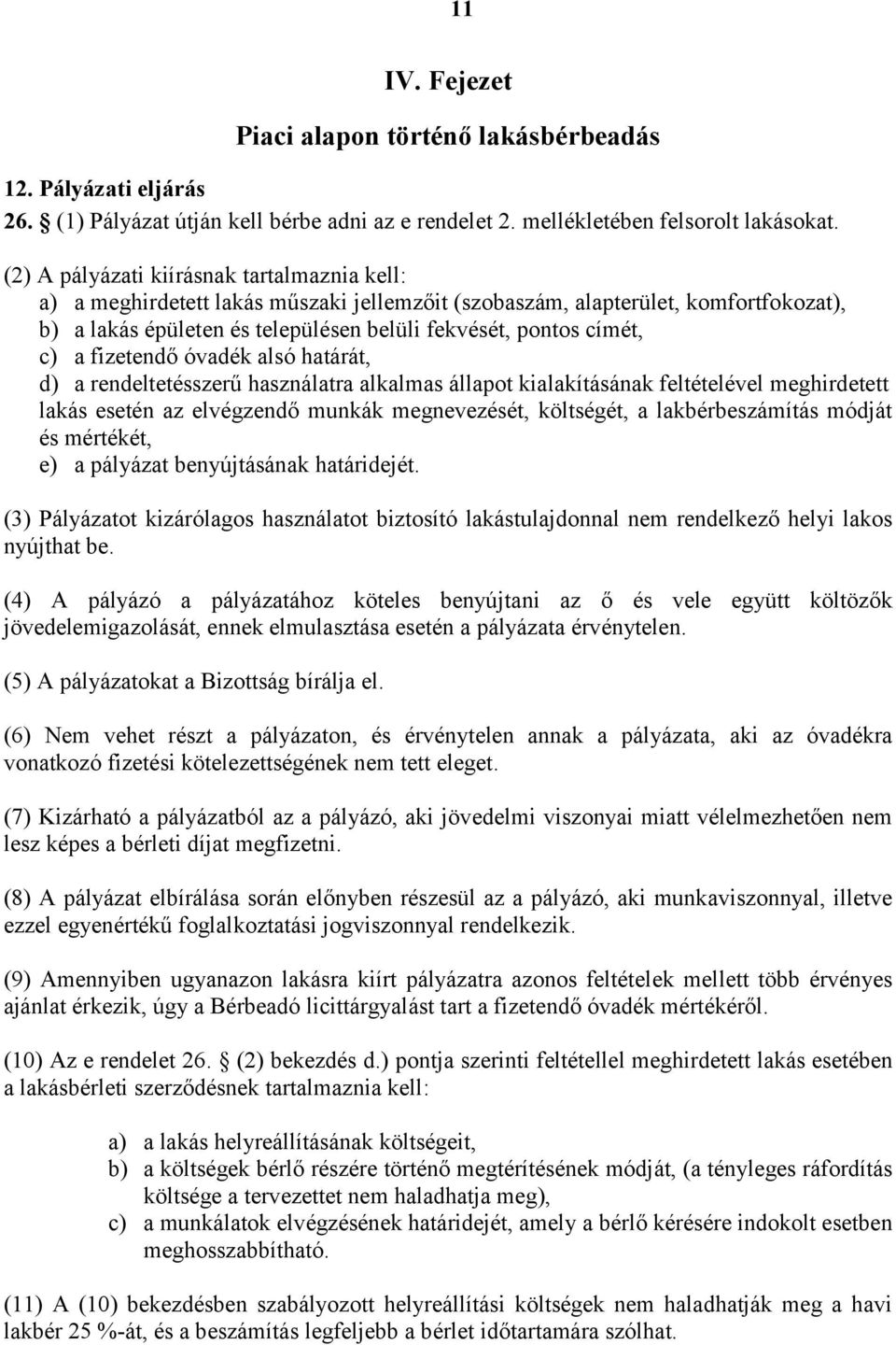 a fizetendő óvadék alsó határát, d) a rendeltetésszerű használatra alkalmas állapot kialakításának feltételével meghirdetett lakás esetén az elvégzendő munkák megnevezését, költségét, a