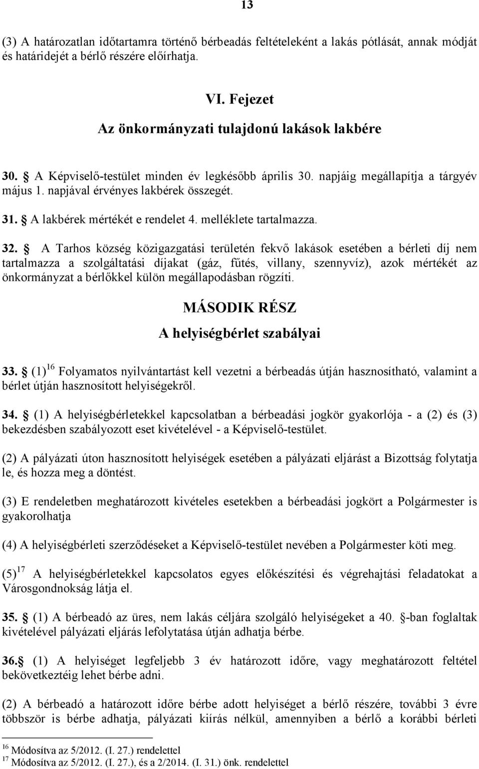 A Tarhos község közigazgatási területén fekvő lakások esetében a bérleti díj nem tartalmazza a szolgáltatási díjakat (gáz, fűtés, villany, szennyvíz), azok mértékét az önkormányzat a bérlőkkel külön