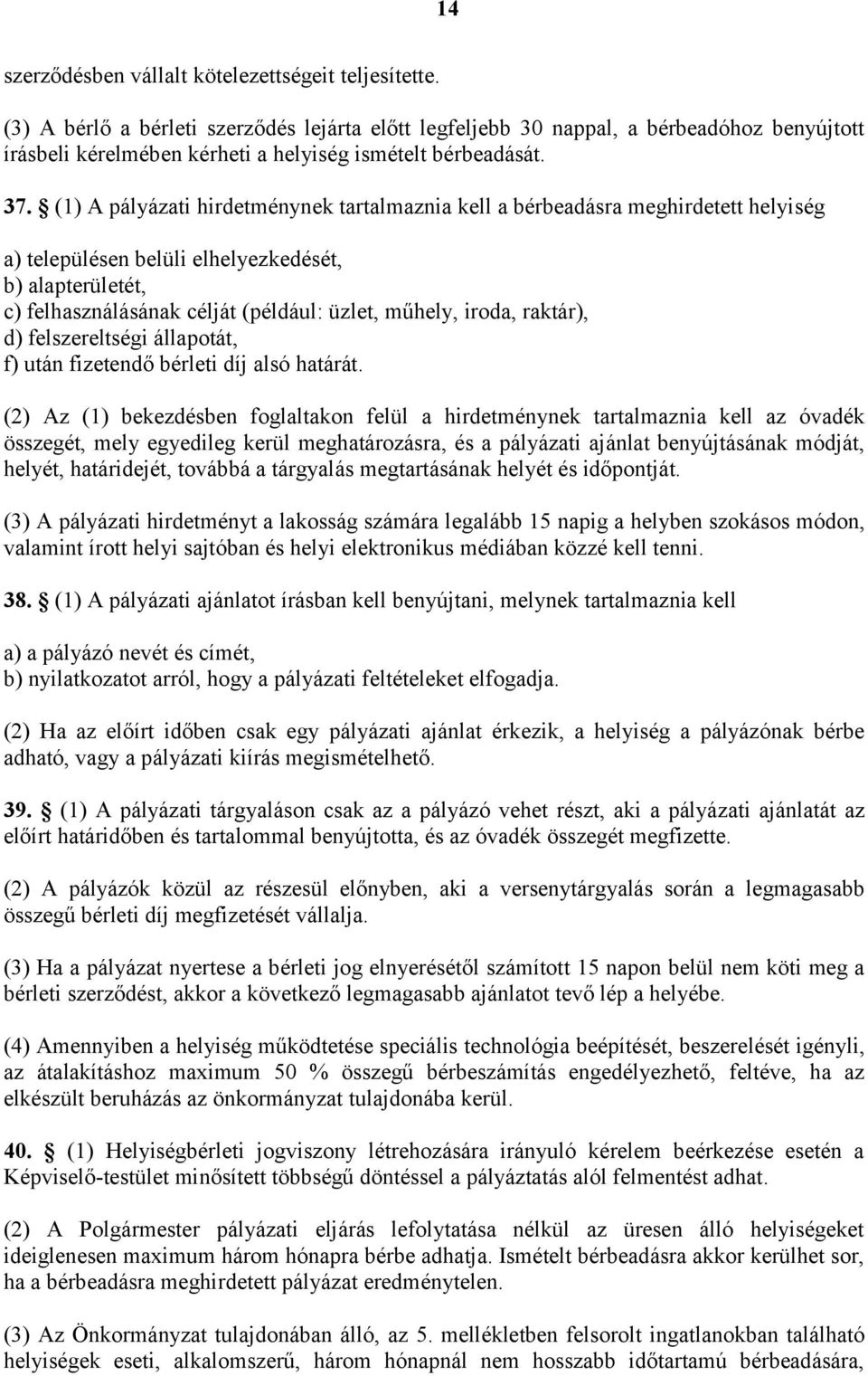 (1) A pályázati hirdetménynek tartalmaznia kell a bérbeadásra meghirdetett helyiség a) településen belüli elhelyezkedését, b) alapterületét, c) felhasználásának célját (például: üzlet, műhely, iroda,