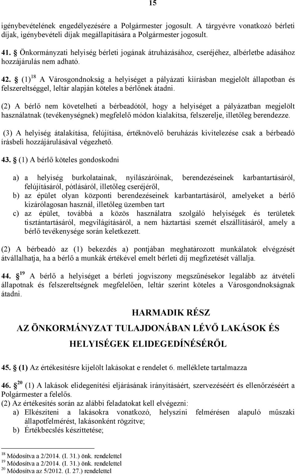(1) 18 A Városgondnokság a helyiséget a pályázati kiírásban megjelölt állapotban és felszereltséggel, leltár alapján köteles a bérlőnek átadni.