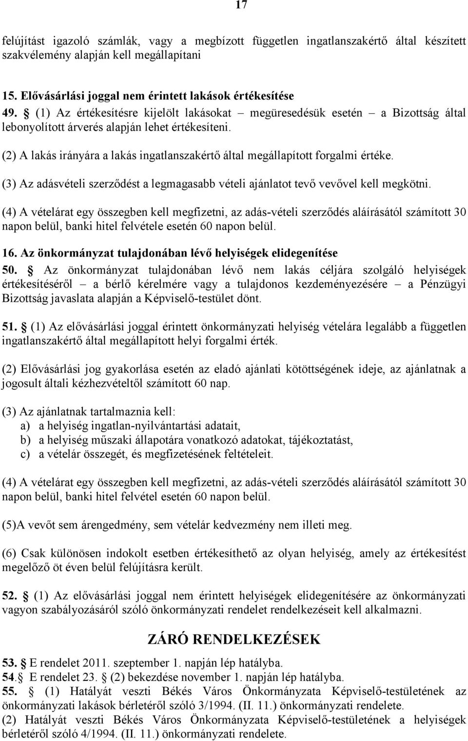 (2) A lakás irányára a lakás ingatlanszakértő által megállapított forgalmi értéke. (3) Az adásvételi szerződést a legmagasabb vételi ajánlatot tevő vevővel kell megkötni.