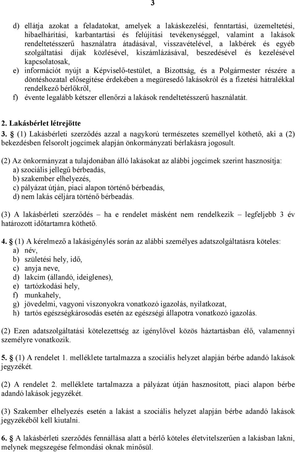 a Polgármester részére a döntéshozatal elősegítése érdekében a megüresedő lakásokról és a fizetési hátralékkal rendelkező bérlőkről, f) évente legalább kétszer ellenőrzi a lakások rendeltetésszerű