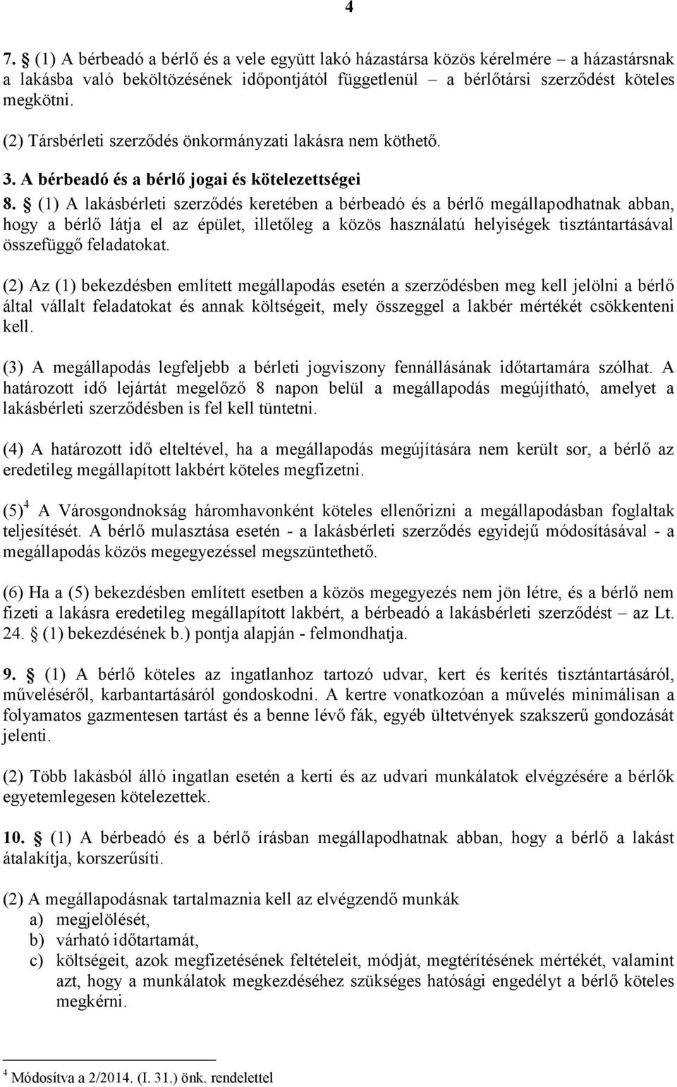 (1) A lakásbérleti szerződés keretében a bérbeadó és a bérlő megállapodhatnak abban, hogy a bérlő látja el az épület, illetőleg a közös használatú helyiségek tisztántartásával összefüggő feladatokat.