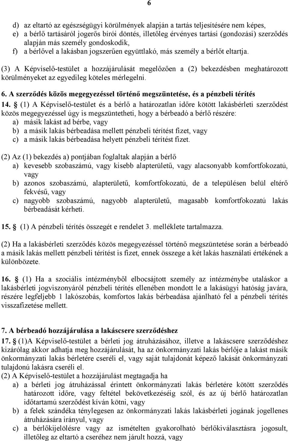 (3) A Képviselő-testület a hozzájárulását megelőzően a (2) bekezdésben meghatározott körülményeket az egyedileg köteles mérlegelni. 6.