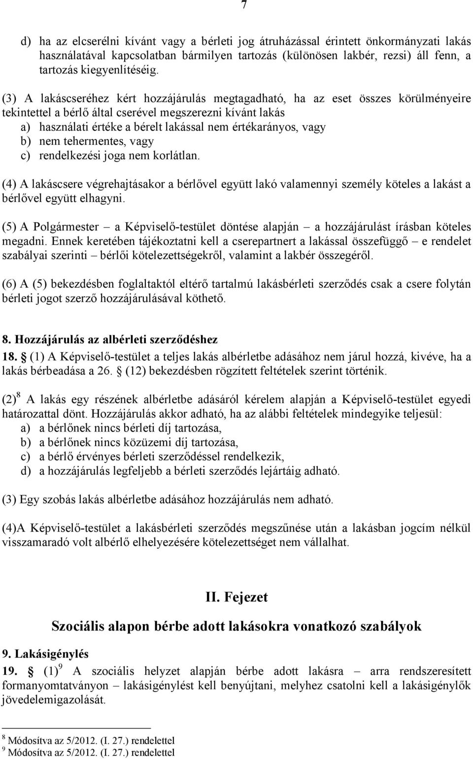 értékarányos, vagy b) nem tehermentes, vagy c) rendelkezési joga nem korlátlan. (4) A lakáscsere végrehajtásakor a bérlővel együtt lakó valamennyi személy köteles a lakást a bérlővel együtt elhagyni.