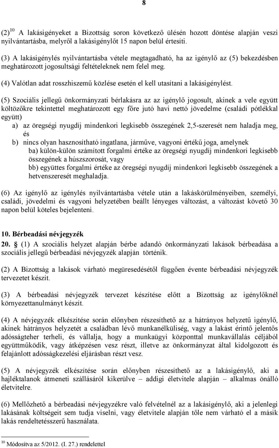 (4) Valótlan adat rosszhiszemű közlése esetén el kell utasítani a lakásigénylést.