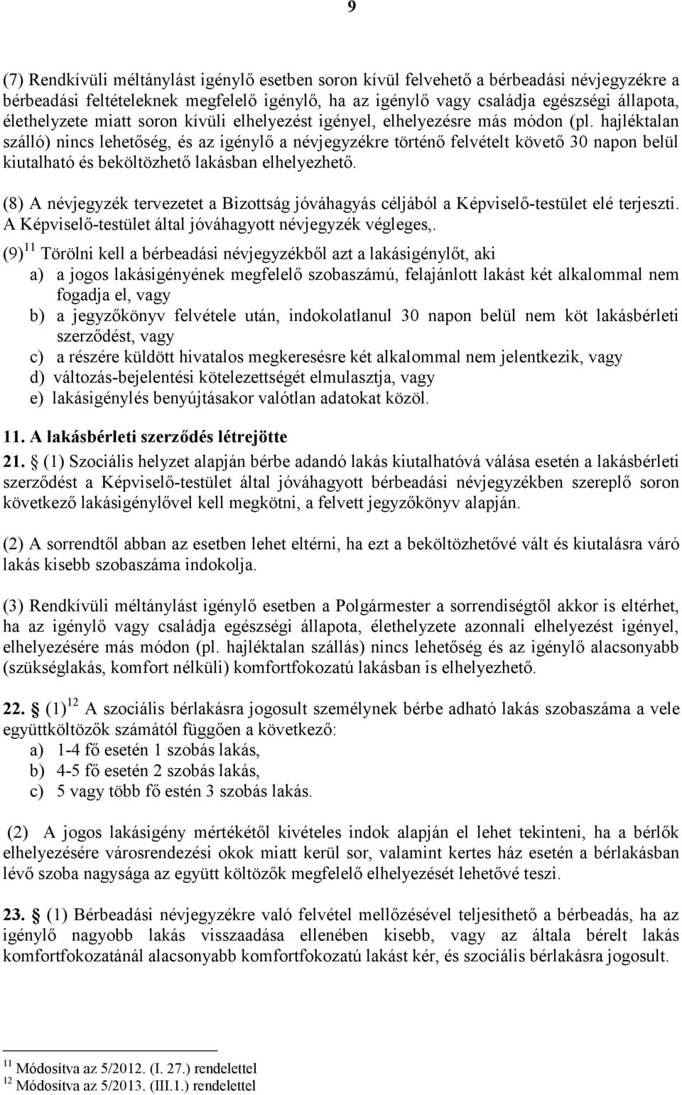 hajléktalan szálló) nincs lehetőség, és az igénylő a névjegyzékre történő felvételt követő 30 napon belül kiutalható és beköltözhető lakásban elhelyezhető.