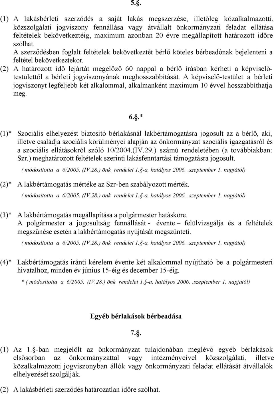 (2) A határozott idő lejártát megelőző 60 nappal a bérlő írásban kérheti a képviselőtestülettől a bérleti jogviszonyának meghosszabbítását.