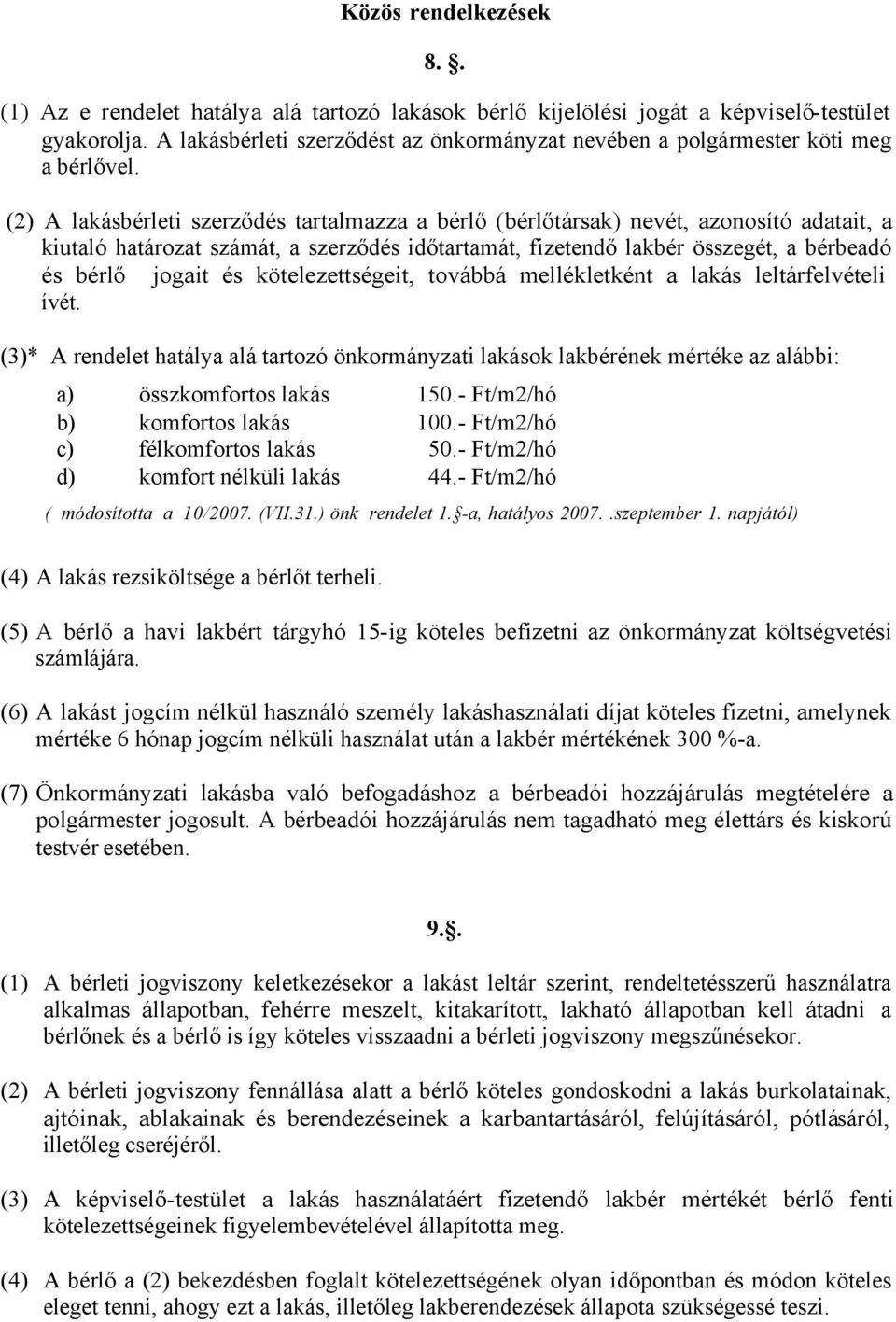 (2) A lakásbérleti szerződés tartalmazza a bérlő (bérlőtársak) nevét, azonosító adatait, a kiutaló határozat számát, a szerződés időtartamát, fizetendő lakbér összegét, a bérbeadó és bérlő jogait és