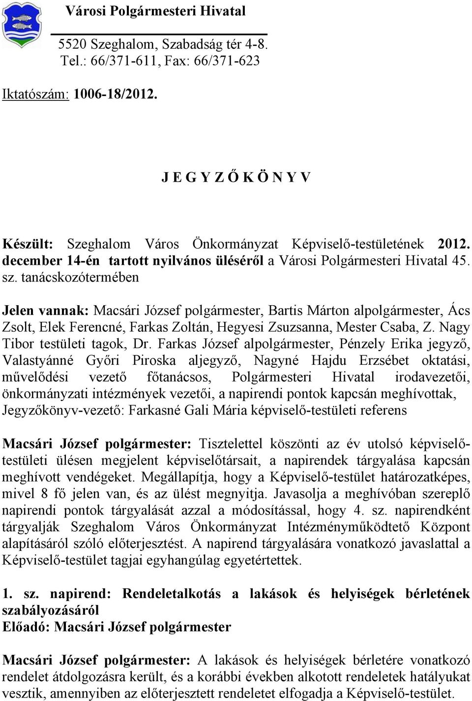 tanácskozótermében Jelen vannak: Macsári József polgármester, Bartis Márton alpolgármester, Ács Zsolt, Elek Ferencné, Farkas Zoltán, Hegyesi Zsuzsanna, Mester Csaba, Z. Nagy Tibor testületi tagok, Dr.