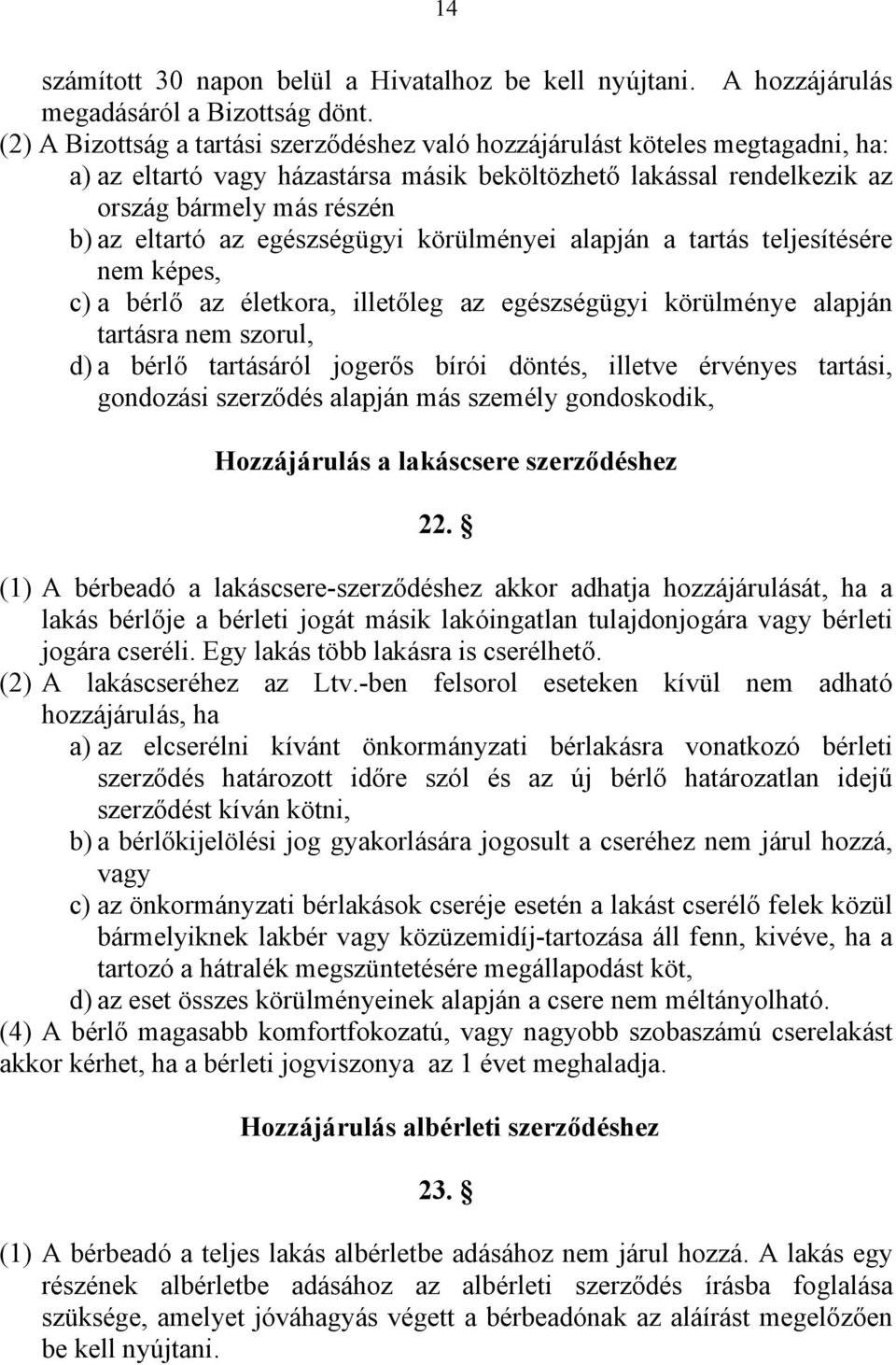 egészségügyi körülményei alapján a tartás teljesítésére nem képes, c) a bérlő az életkora, illetőleg az egészségügyi körülménye alapján tartásra nem szorul, d) a bérlő tartásáról jogerős bírói