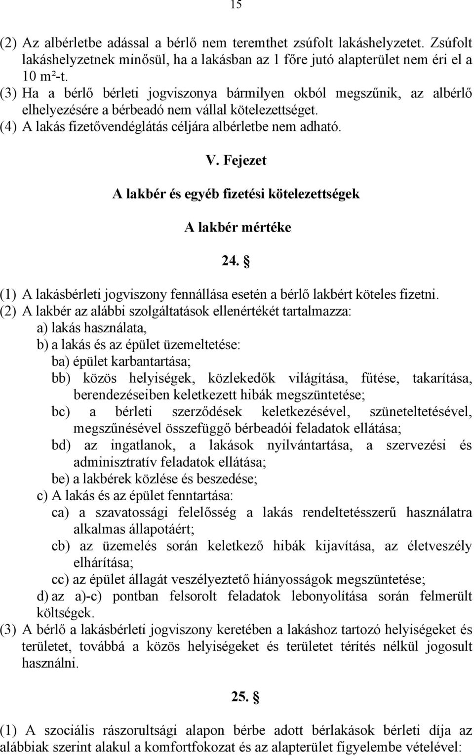 Fejezet A lakbér és egyéb fizetési kötelezettségek A lakbér mértéke 24. (1) A lakásbérleti jogviszony fennállása esetén a bérlő lakbért köteles fizetni.