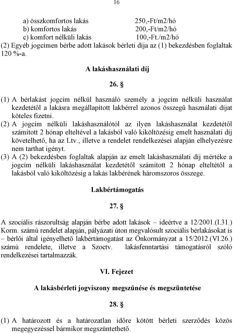 (1) A bérlakást jogcím nélkül használó személy a jogcím nélküli használat kezdetétől a lakásra megállapított lakbérrel azonos összegű használati díjat köteles fizetni.