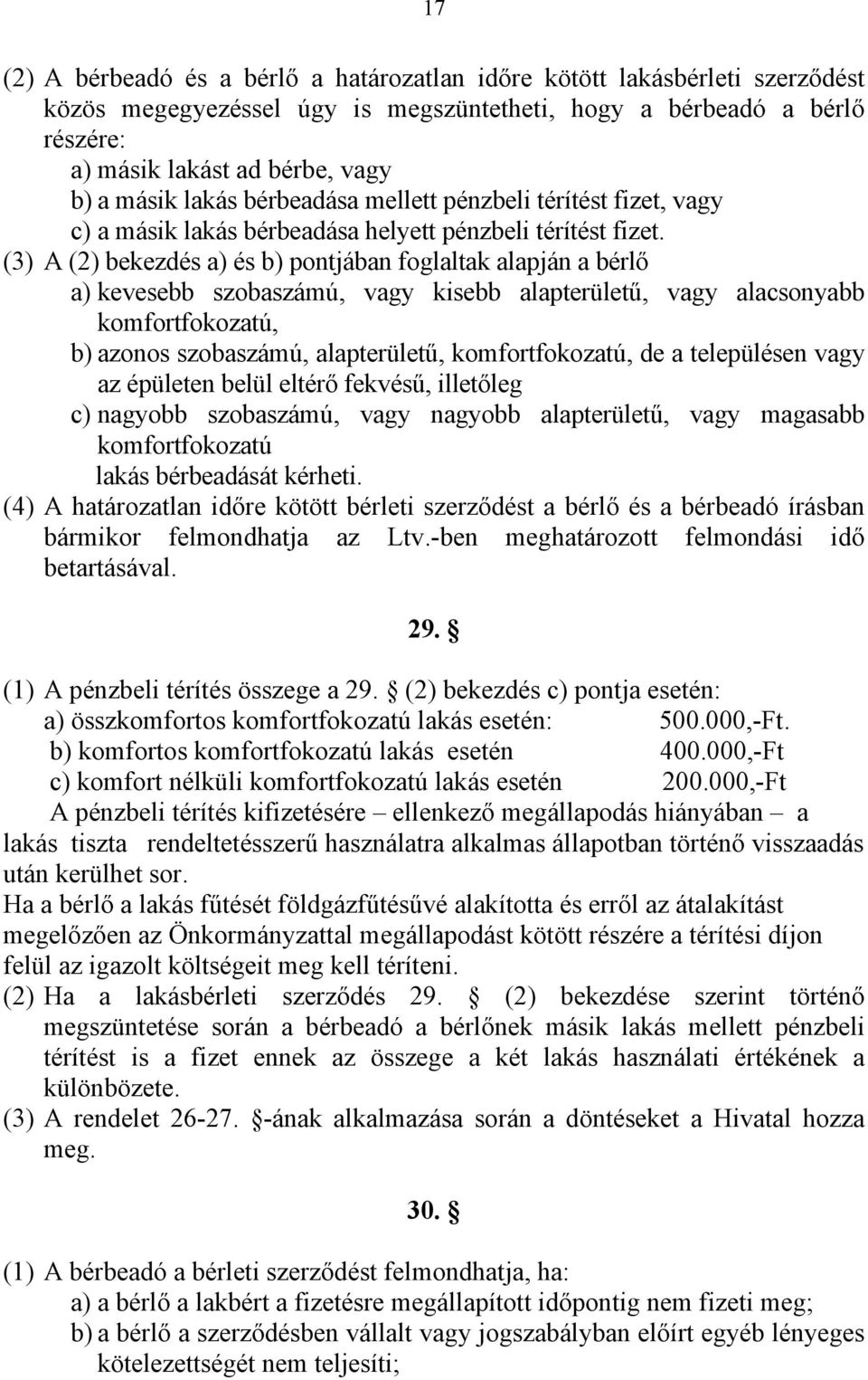 (3) A (2) bekezdés a) és b) pontjában foglaltak alapján a bérlő a) kevesebb szobaszámú, vagy kisebb alapterületű, vagy alacsonyabb komfortfokozatú, b) azonos szobaszámú, alapterületű,
