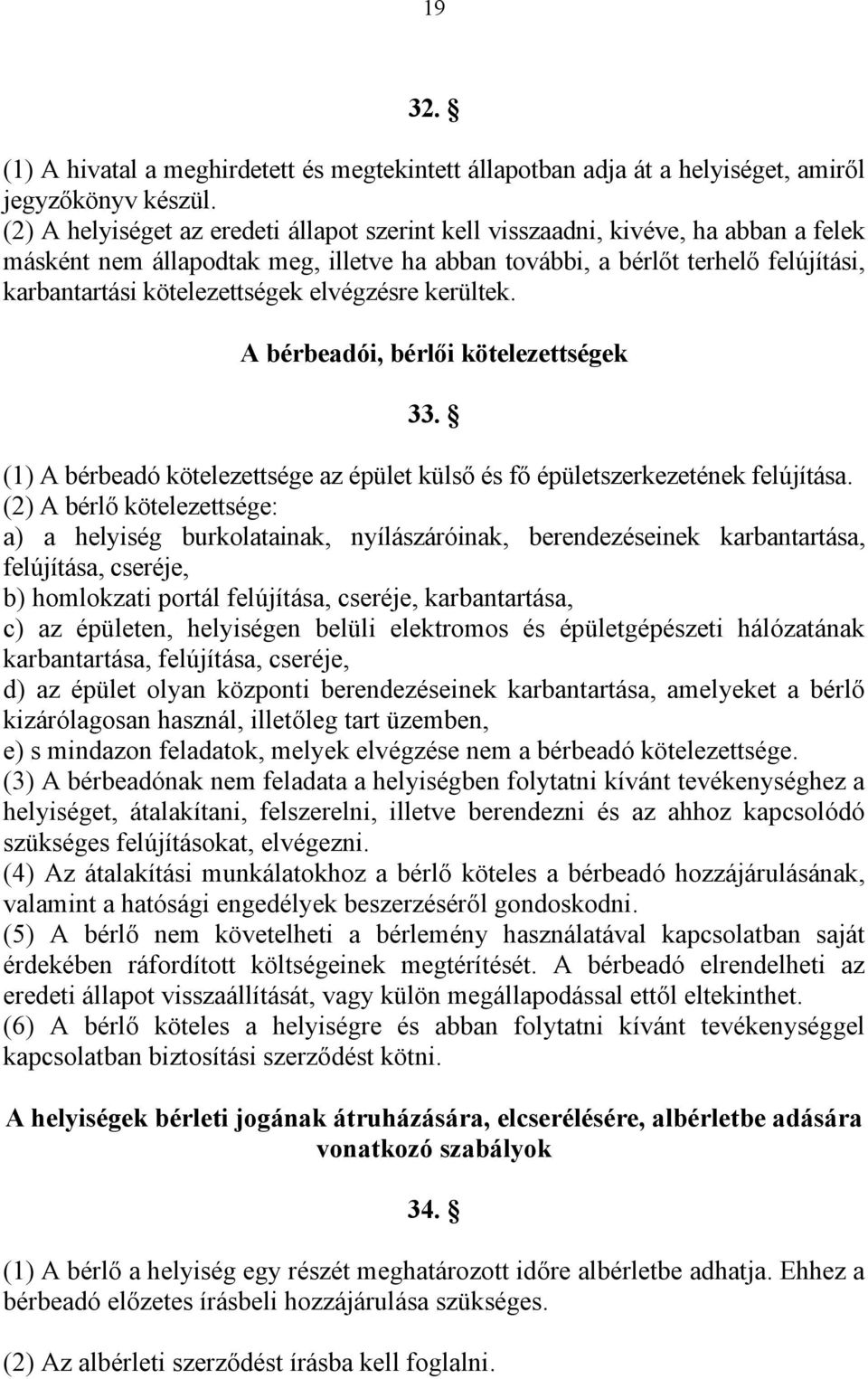elvégzésre kerültek. A bérbeadói, bérlői kötelezettségek 33. (1) A bérbeadó kötelezettsége az épület külső és fő épületszerkezetének felújítása.
