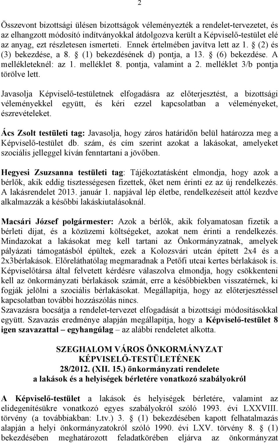 melléklet 3/b pontja törölve lett. Javasolja Képviselő-testületnek elfogadásra az előterjesztést, a bizottsági véleményekkel együtt, és kéri ezzel kapcsolatban a véleményeket, észrevételeket.