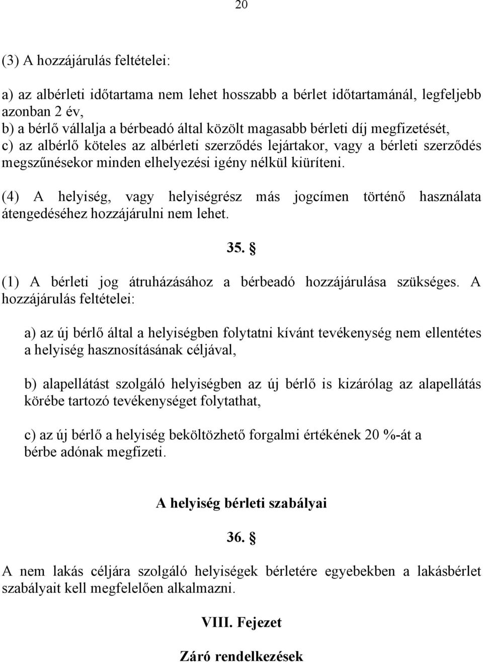 (4) A helyiség, vagy helyiségrész más jogcímen történő használata átengedéséhez hozzájárulni nem lehet. 35. (1) A bérleti jog átruházásához a bérbeadó hozzájárulása szükséges.