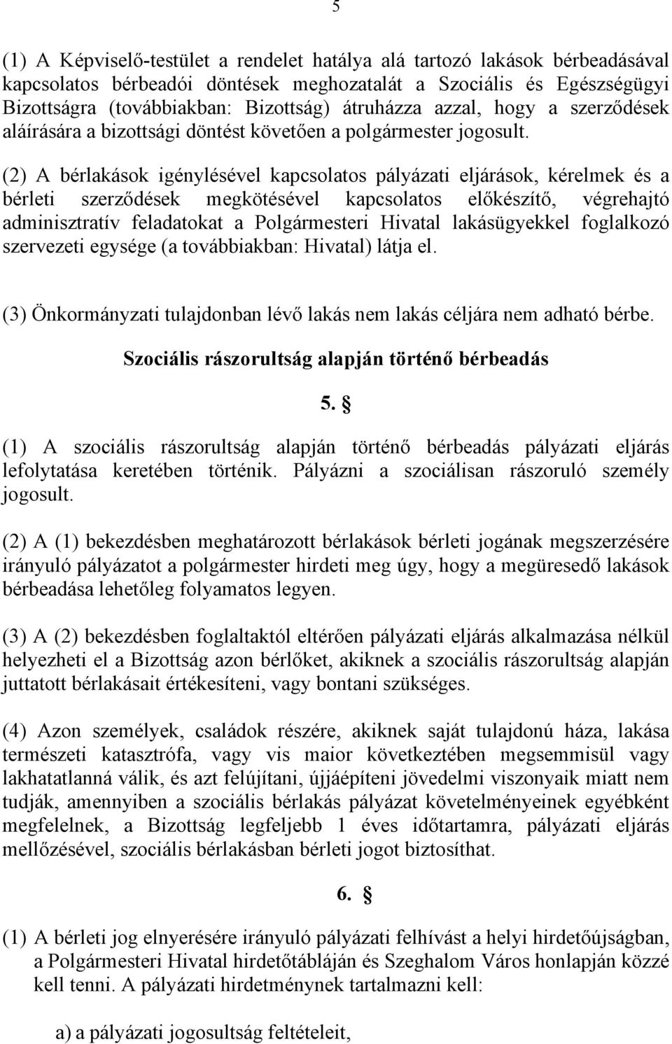 (2) A bérlakások igénylésével kapcsolatos pályázati eljárások, kérelmek és a bérleti szerződések megkötésével kapcsolatos előkészítő, végrehajtó adminisztratív feladatokat a Polgármesteri Hivatal