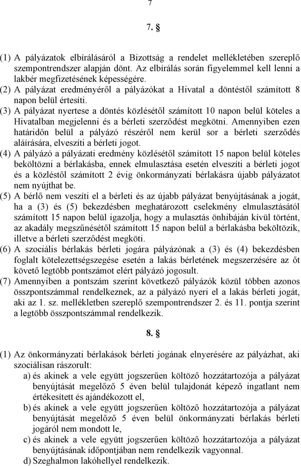 (3) A pályázat nyertese a döntés közlésétől számított 10 napon belül köteles a Hivatalban megjelenni és a bérleti szerződést megkötni.