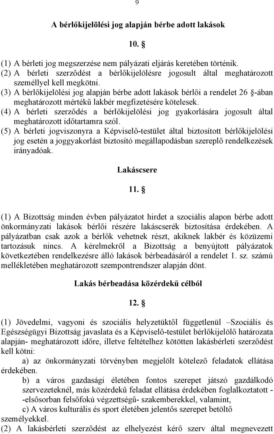 (3) A bérlőkijelölési jog alapján bérbe adott lakások bérlői a rendelet 26 -ában meghatározott mértékű lakbér megfizetésére kötelesek.