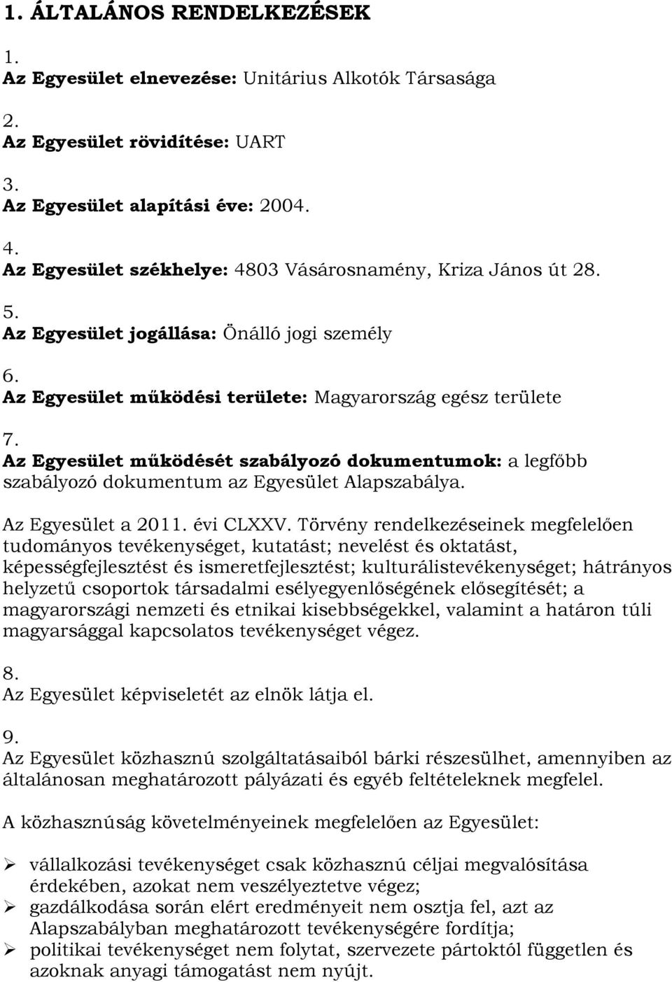 Az Egyesület működését szabályozó dokumentumok: a legfőbb szabályozó dokumentum az Egyesület Alapszabálya. Az Egyesület a 2011. évi CLXXV.