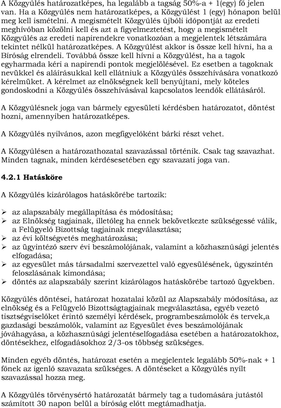 tekintet nélkül határozatképes. A Közgyűlést akkor is össze kell hívni, ha a Bíróság elrendeli. Továbbá össze kell hívni a Közgyűlést, ha a tagok egyharmada kéri a napirendi pontok megjelölésével.